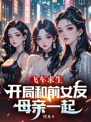 飞车求生开局和前女友母亲一起的免费阅读全文