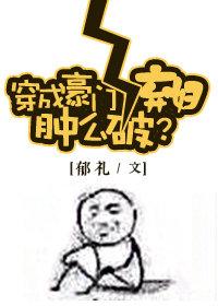 穿成豪门女配肿么破53章